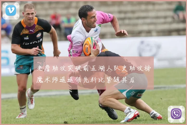 老詹助攻突破前五湖人队史助攻榜魔术师遥遥领先科比紧随其后